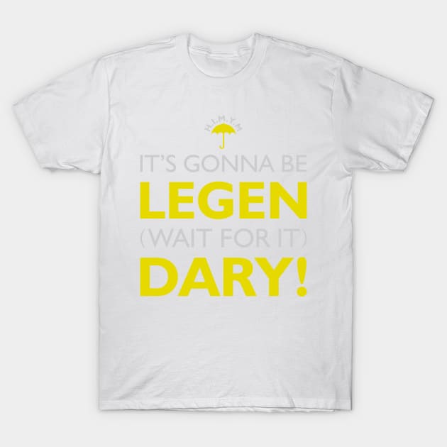 H.I.M.Y.M (It's gonna be LEGEN.. wait for it.. DARY) T-Shirt by Gabriel Melo